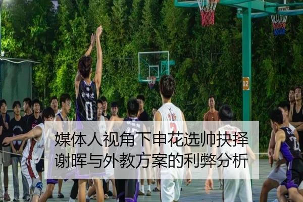 媒体人视角下申花选帅抉择 谢晖与外教方案的利弊分析